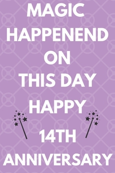 Magic Happened On This Day Happy 14th Anniversary: Funny 14th Magic happened on this day happy anniversary Birthday Gift Journal / Notebook / Diary Quote (6 x 9 - 110 Blank Lined Pages)