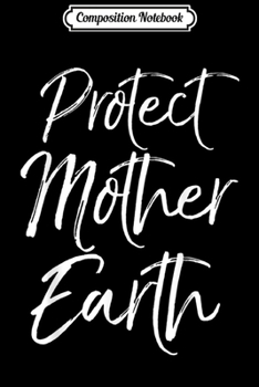 Composition Notebook: Planet Conservation Gift for Women Cute Protect Mother Earth  Journal/Notebook Blank Lined Ruled 6x9 100 Pages