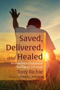 Paperback Saved, Delivered, and Healed: Introducing a Pentecostal Theology of Salvation Book