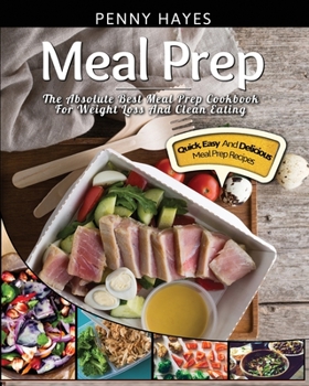 Paperback Meal Prep: The Absolute Best Meal Prep Cookbook For Weight Loss And Clean Eating - Quick, Easy, And Delicious Meal Prep Recipes Book