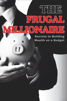 Paperback The Frugal Millionaire: Secrets to Building Wealth on a Budget Book