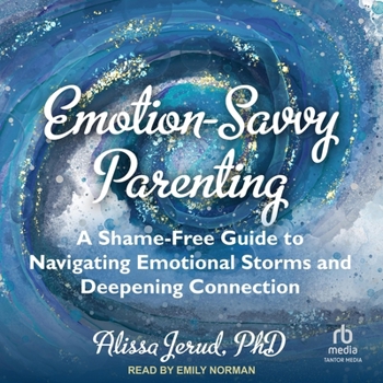 Audio CD Emotion-Savvy Parenting: A Shame-Free Guide to Navigating Emotional Storms and Deepening Connection Book