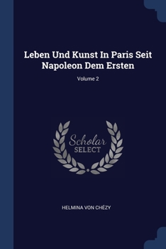 Paperback Leben Und Kunst In Paris Seit Napoleon Dem Ersten; Volume 2 Book