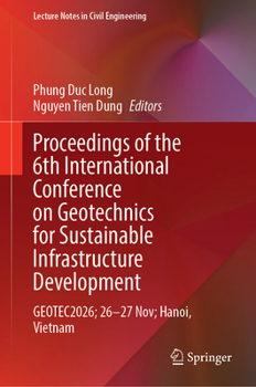 Proceedings of the 6th International Conference on Geotechnics for Sustainable Infrastructure Development: GEOTEC2026; 26–27 Nov; Hanoi, Vietnam (Lecture Notes in Civil Engineering, 957)