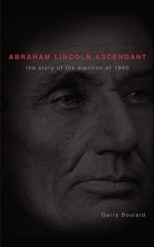 Paperback Abraham Lincoln Ascendent: The Story of the Election of 1860 Book