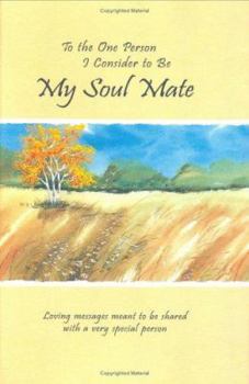 Hardcover To the One Person I Consider to Be My Soul Mate: Loving Messages Meant to Be Shared with a Very Special Person Book