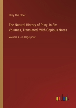 Paperback The Natural History of Pliny; In Six Volumes, Translated, With Copious Notes: Volume 4 - in large print Book