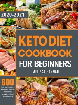 Keto Diet Cookbook For Beginners 2020-2021: 600 Easy and Delicious Ketogenic Recipes To Help You Lose Weight and Keep Healthy