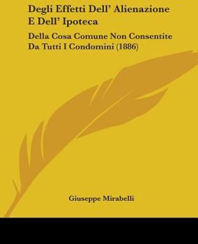 Paperback Degli Effetti Dell' Alienazione E Dell' Ipoteca: Della Cosa Comune Non Consentite Da Tutti I Condomini (1886) Book