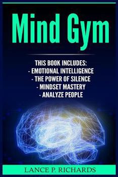 Paperback Mind Gym: Emotional Intelligence, The Power of Silence, Mindset Mastery, Analyze People (Think Differently, Achieve More, Thrive Book