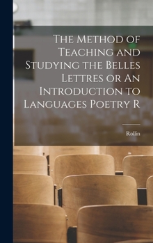 Hardcover The Method of Teaching and Studying the Belles Lettres or An Introduction to Languages Poetry R Book