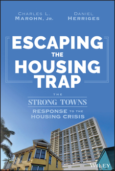 Escaping the Housing Trap: The Strong Towns Solution to the Housing Crisis