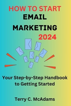 Paperback How to Start Email Marketing 2024: Your Step-by-Step Handbook to Getting Started. Book