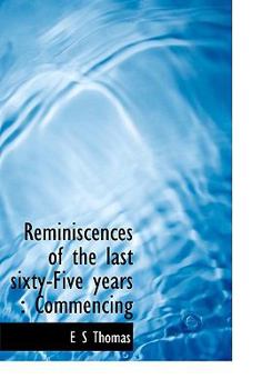 Reminiscences of the Last Sixty-Five Years : Commencing