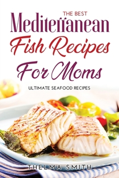 Paperback The Best Mediterranean Fish Recipes for Moms: Ultimate Seafood Recipes Book