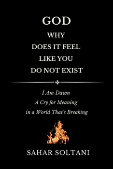 Paperback God, Why Does It Feel Like You Do Not Exist: I Am Dawn: A Cry for Meaning in a World That's Breaking Book