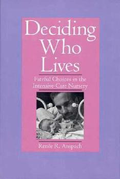 Hardcover Deciding Who Lives: Fateful Choices in the Intensive-Care Nursery Book