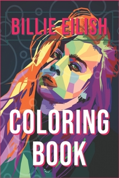 Paperback Billie Eilish Coloring Book: bad guy, ocean eyes, lovely, bury a friend, smiling, when the partys over, bellyache, lyrics, tour, merch, hoodie, shi Book