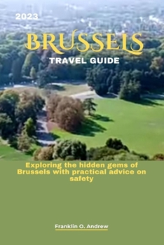 Paperback 2023 Brussels Travel Guide: Exploring the hidden gems of Brussels with practical advice on safety Book