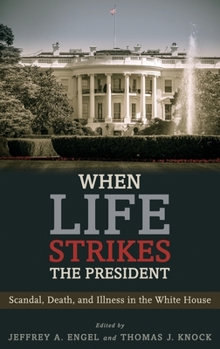 Hardcover When Life Strikes the President: Scandal, Death, and Illness in the White House Book