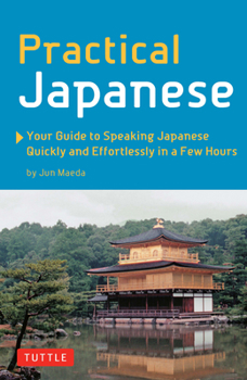 Paperback Practical Japanese: Your Guide to Speaking Japanese Quickly and Effortlessly in a Few Hours (Japanese Phrasebook) Book