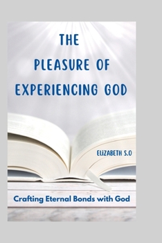 Paperback The Pleasure of Experiencing God: Crafting Eternal Bonds with God Book