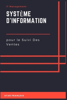 Syst�me d'information pour le Suivi Des Ventes: Syst�me d'information pour les Nuls, D�marche classique et approche agile, Conception de la base de donn�es, Mise en oeuvre de l'Application