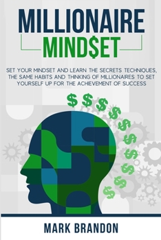 Paperback Millionaire Mindset: Set Your Mindset and Learn the Secrets Techniques, the same Habits and Thinking of Millionaires to Set Yourself Up for Book