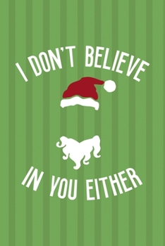 I Don't Believe In You Either: Notebook Journal Composition Blank Lined Diary Notepad 120 Pages Paperback Green Paper Santa