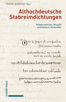 Althochdeutsche Stabreimdichtungen: Hildebrandslied, Muspilli Und Kleinere Denkmaler. Von Grund Auf Neu Ediert, Mit Erschliessungshilfen Versehen, ... Von Frank Schafer