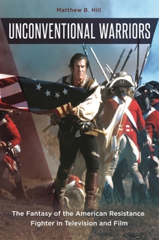 Unconventional Warriors: The Fantasy of the American Resistance Fighter in Television and Film
