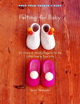 Paperback Felting for Baby: 25 Warm & Woolly Projects for the Little Ones in Your Life Book