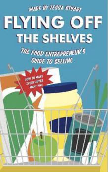 Paperback Flying Off The Shelves: The Food Entrepreneur's Guide To Selling Book