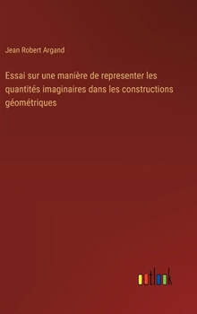 Hardcover Essai sur une manière de representer les quantités imaginaires dans les constructions géométriques [French] Book