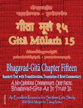 Gita Mulam 15 - Bhagavad Gita Chapter Fifteen: Sanskrit Text with Transliteration, Translation & Brief Commentary, 2nd edition. A No-Opinions ... (With Wide Margin for Taking Notes)