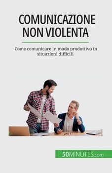 Paperback Comunicazione non violenta: Come comunicare in modo produttivo in situazioni difficili [Italian] Book