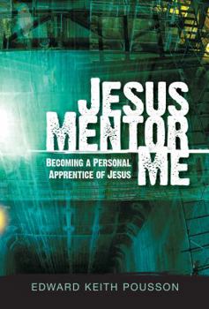 Paperback Jesus, Mentor Me: Becoming a Personal Apprentice of Jesus! Book