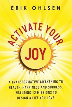 Paperback Activate Your Joy: A Transformative Awakening to Health, Happiness, and Success. Including 12 Missions to Design a Life You Love Book
