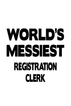Paperback World's Messiest Registration Clerk: Awesome Registration Clerk Notebook, Registration Assistant Journal Gift, Diary, Doodle Gift or Notebook - 6 x 9 Book