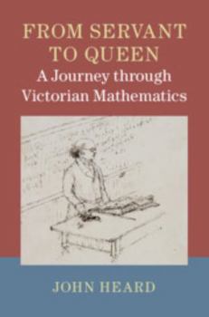 Hardcover From Servant to Queen: A Journey Through Victorian Mathematics Book