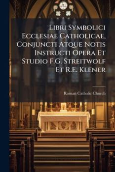 Paperback Libri Symbolici Ecclesiae Catholicae, Conjuncti Atque Notis Instructi Opera Et Studio F.G. Streitwolf Et R.E. Klener Book