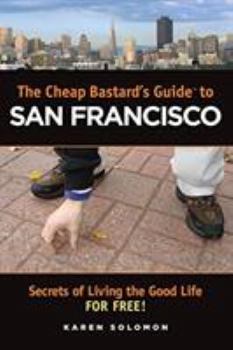 Paperback The Cheap Bastard's Guide to San Francisco: Secrets of Living the Good Life--For Free! Book