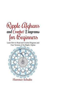 Paperback Ripple Afghans and Crochet Diagrams for Beginners: Learn How to Read and Crochet Diagrams and Four Versions of the Ripple Afghan Book
