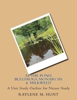 Paperback At the Pond: Bullfrogs, Monarchs & Milkweed: A Unit Study Outline for Nature Study Book