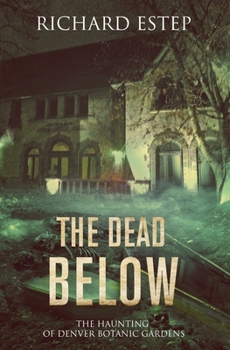 Paperback The Dead Below: The Haunting of Denver Botanic Gardens Book