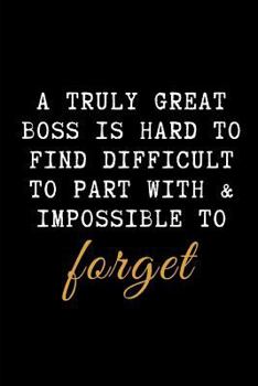 Paperback A Truly Great Boss Is Hard to Find Difficult to Part with & Impossible to Forget.: A Wide Ruled Line Paper Notebook Book