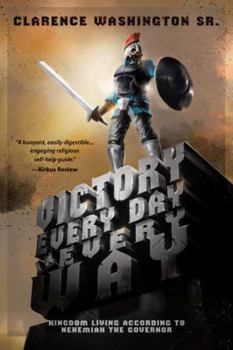Victory Every Day in Every Way: Kingdom Living According to Nehemiah the Governor