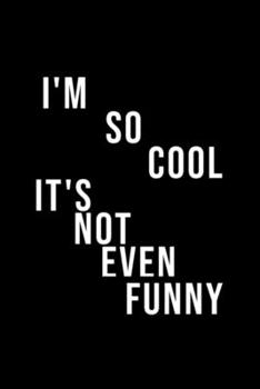 I'm So Cool, It's Not Even Funny: Blank Lined Notebook Journal for Work, School, Office | 6x9 110 page
