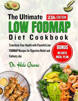 The ultimate low FODMAP diet cookbook 2024: Transform Your Health with Flavorful Low-FODMAP Recipes for Digestive Relief and Culinary Joy