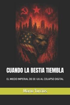 Paperback Cuando La Bestia Tiembla: El Miedo Imperial de Ee-Uu Al Colapso Digital [Spanish] Book